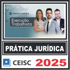 Prática Jurídica (Execução Trabalhista) Ceisc 2025