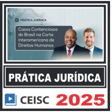 Prática Jurídica (Casos Contenciosos do Brasil na Corte Interamericana de Direitos Humanos) Ceisc 2025