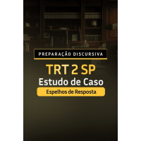 PREPARAÇÃO DISCURSIVA TRT 2 SP - ESTUDOS DE CASO - ESPELHOS DE RESPOSTA ESCOLA TRABALHISTA 2025