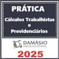 PRÁTICA CÁLCULOS TRABALHISTAS E PREVIDENCIÁRIOS - DAMÁSIO 2025 